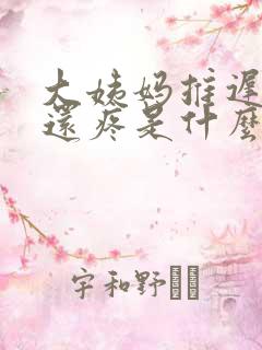 大姨妈推迟肚子还疼是什么原因