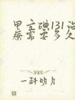 甲亢碘131治疗需要多久