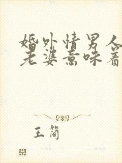 婚外情男人叫你老婆意味着什么