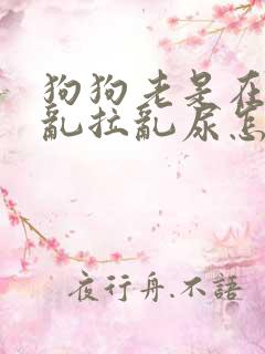 狗狗老是在家里乱拉乱尿怎么办