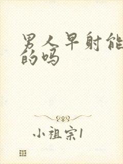 男人早射能治好的吗