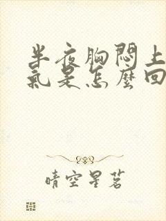 半夜胸闷上不来气是怎么回事