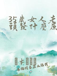 35岁女人老掉头发什么原因