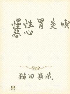 慢性胃炎吃完饭恶心