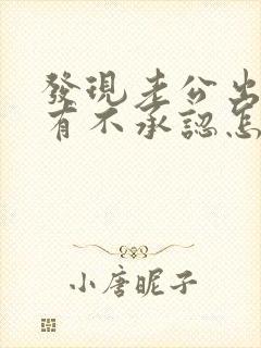 发现老公出轨他有不承认怎么办