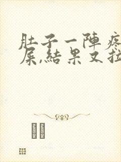 肚子一阵疼想拉屎,结果又拉不出来