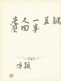 老人一直腿肿怎么回事