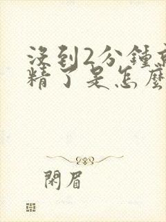 没到2分钟就射精了是怎么了