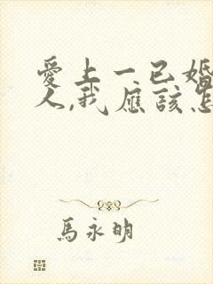 爱上一已婚的男人,我应该怎么办