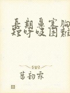 长期鼻塞胸闷气短呼吸困难