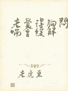 老觉得胸闷,打嗝会缓解