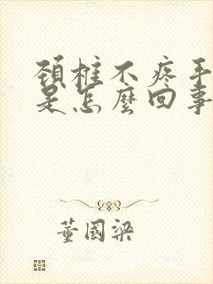 颈椎不疼手发麻是怎么回事