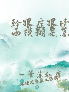 干眼症眼睛看东西模糊是怎么回事