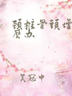 颈椎骨头增生怎么办