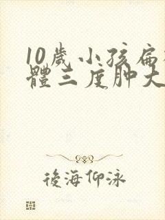 10岁小孩扁桃体三度肿大