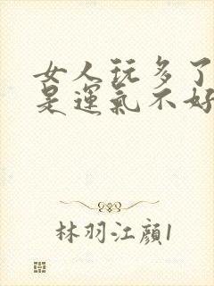 女人玩多了是不是运气不好