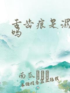 舌齿痕是湿气重吗