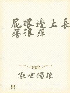 屁眼边上长个疙瘩很痒