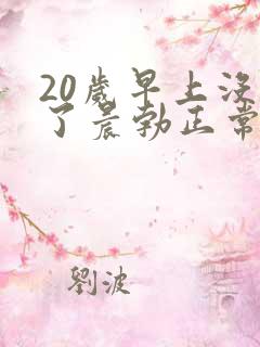 20岁早上没有了晨勃正常么