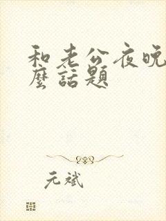 和老公夜晚聊什么话题