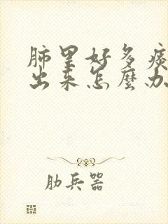 肺里好多痰咳不出来怎么办