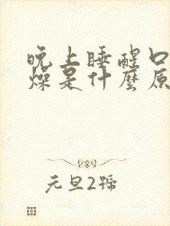 晚上睡醒口干舌燥是什么原因