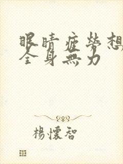 眼睛疲劳想睡觉全身无力