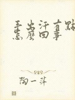 手出汗有点粘手怎么回事