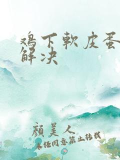 鸡下软皮蛋怎么解决