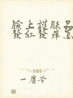 脸上护肤品过敏发红发痒怎么快速消除