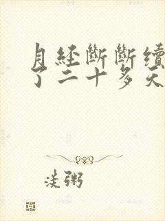 月经断断续续来了二十多天是怎么回事