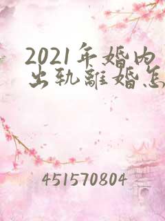 2021年婚内出轨离婚怎么处理