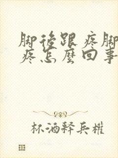 脚后跟疼脚趾头疼怎么回事