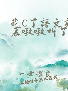 我C了语文课代表嗷嗷叫了一节课