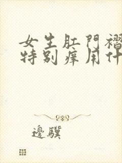 女生肛门褶皱里特别痒用什么药膏