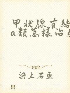 甲状腺有结节4a类怎样治疗好