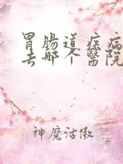 胃肠道疾病一般去哪个医院治疗比较好