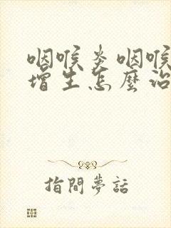 咽喉炎咽喉滤泡增生怎么治疗