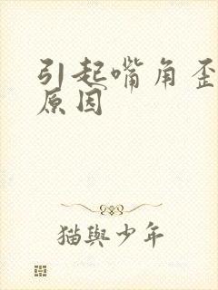 引起嘴角歪斜的原因