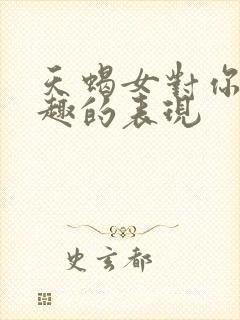 天蝎女对你没兴趣的表现