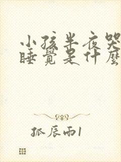 小孩半夜哭闹不睡觉是什么原因