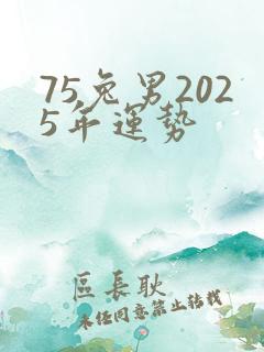 75兔男2025年运势
