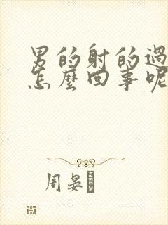 男的射的过快是怎么回事呢