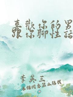 喜欢你的男人会跟你聊性话题吗