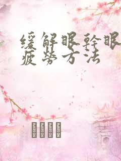 缓解眼干眼涩眼疲劳方法