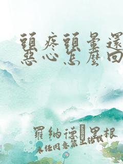 头疼头晕还有点恶心怎么回事