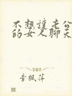 不想让老公跟别的女人聊天