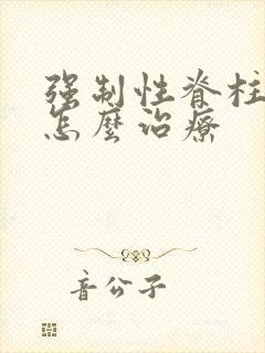 强制性脊柱炎治怎么治疗