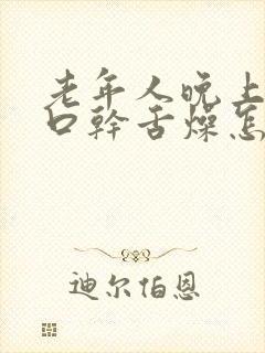 老年人晚上醒来口干舌燥怎么回事