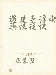 过度手浮吃什么药恢复快